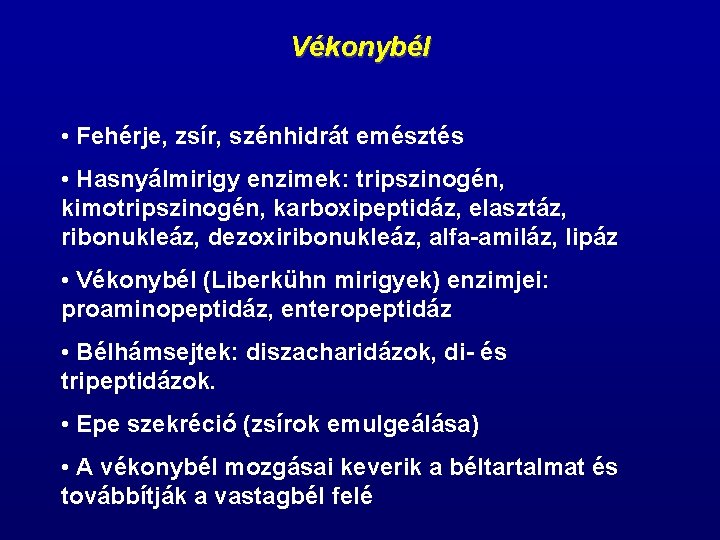 Vékonybél • Fehérje, zsír, szénhidrát emésztés • Hasnyálmirigy enzimek: tripszinogén, kimotripszinogén, karboxipeptidáz, elasztáz, ribonukleáz,