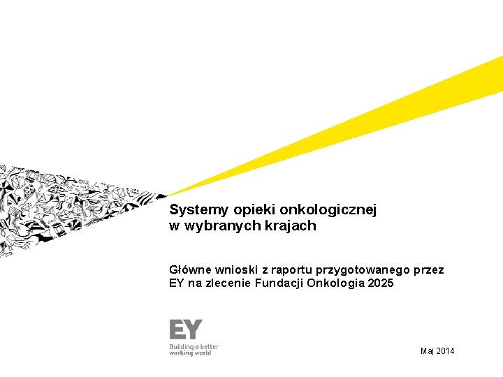 Systemy opieki onkologicznej w wybranych krajach Główne wnioski z raportu przygotowanego przez EY na
