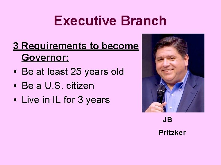 Executive Branch 3 Requirements to become Governor: • Be at least 25 years old