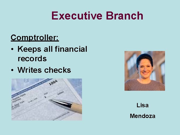 Executive Branch Comptroller: • Keeps all financial records • Writes checks Lisa Mendoza 
