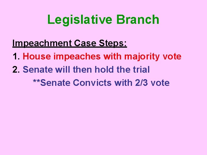 Legislative Branch Impeachment Case Steps: 1. House impeaches with majority vote 2. Senate will