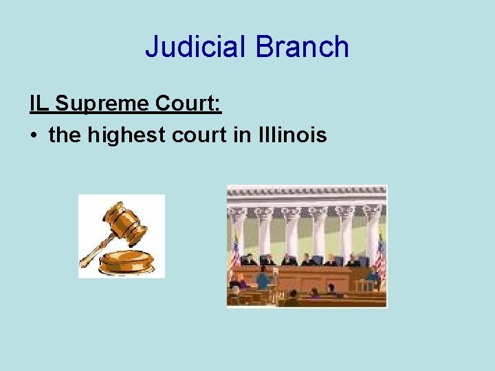 Judicial Branch IL Supreme Court: • the highest court in Illinois 