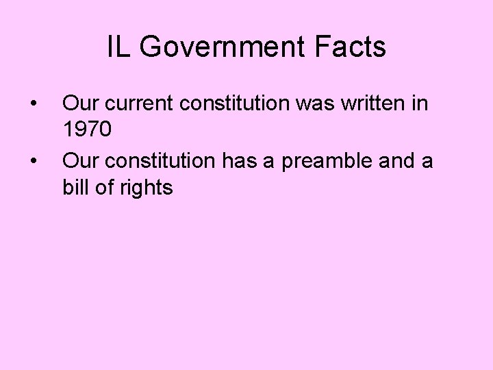 IL Government Facts • • Our current constitution was written in 1970 Our constitution