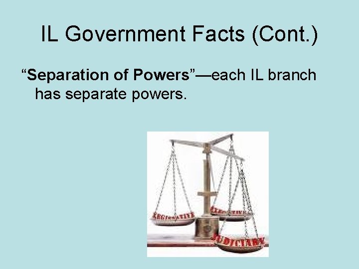 IL Government Facts (Cont. ) “Separation of Powers”—each IL branch has separate powers. 