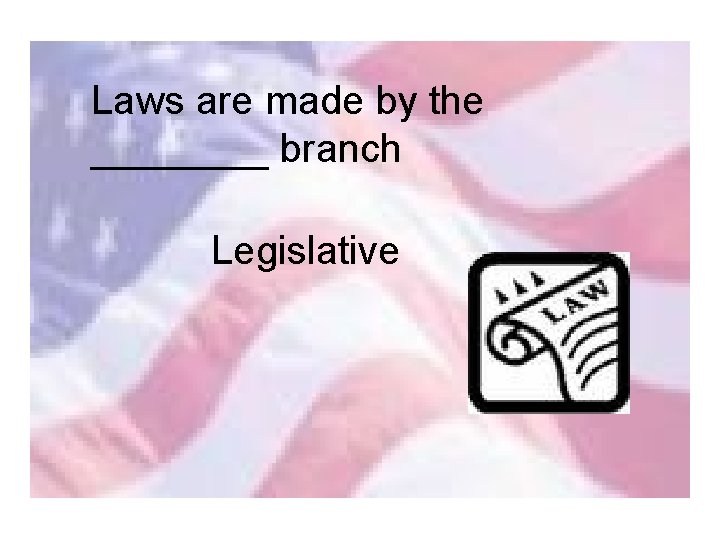 Laws are made by the ____ branch Legislative 