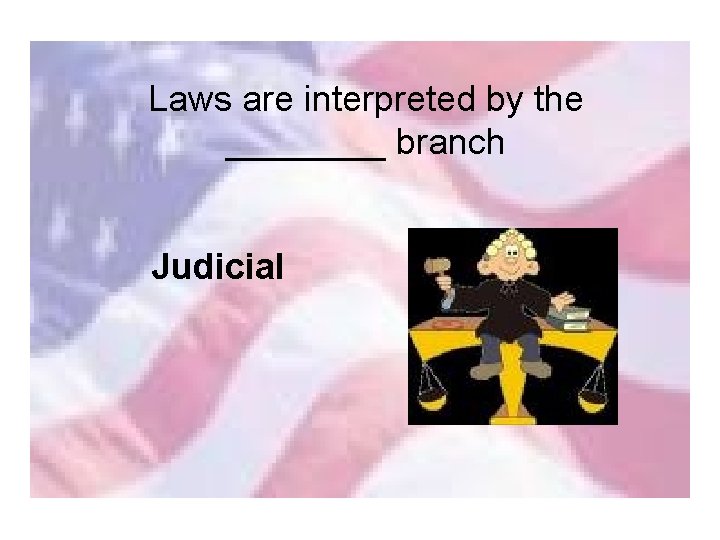 Laws are interpreted by the ____ branch Judicial 