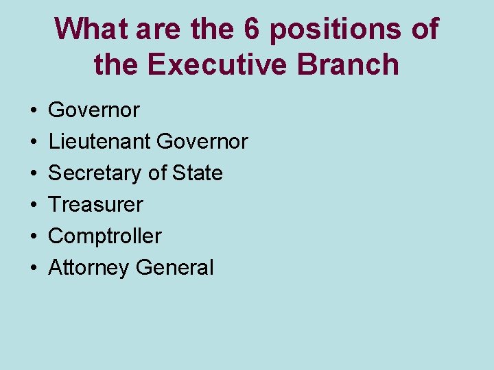 What are the 6 positions of the Executive Branch • • • Governor Lieutenant