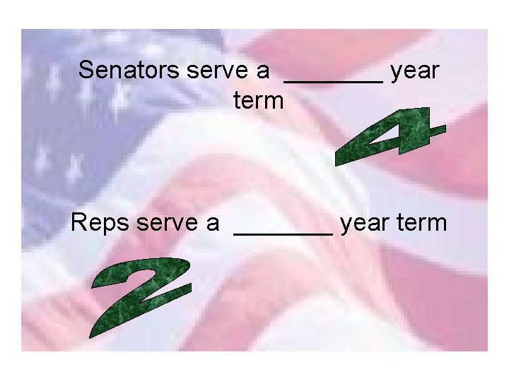 Senators serve a _______ year term Reps serve a _______ year term 