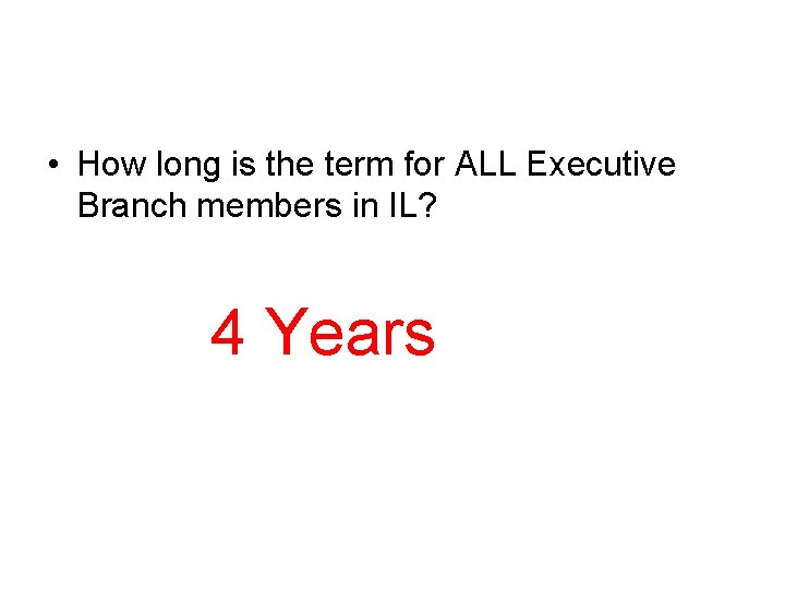  • How long is the term for ALL Executive Branch members in IL?