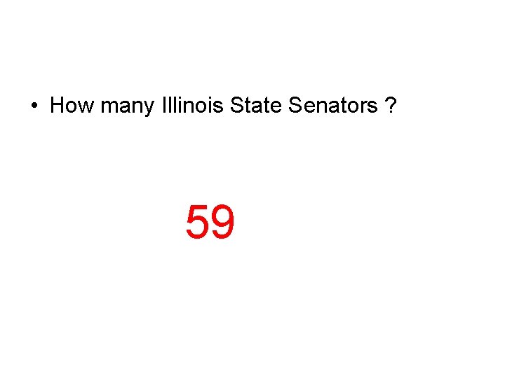  • How many Illinois State Senators ? 59 