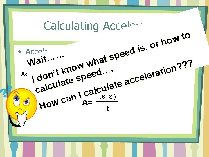 Calculating Acceleration • Acceleration Equation o t w o h r is, o d
