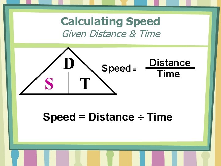 Calculating Speed Given Distance & Time D S Speed = T Distance Time Speed