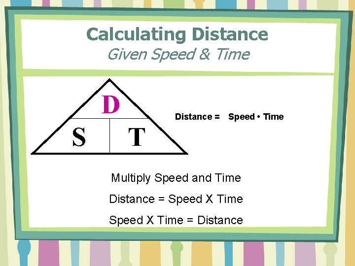 Calculating Distance Given Speed & Time D S Distance = Speed • Time T