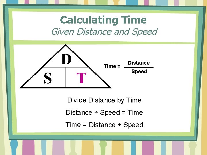 Calculating Time Given Distance and Speed D S Time = T Distance Speed Divide
