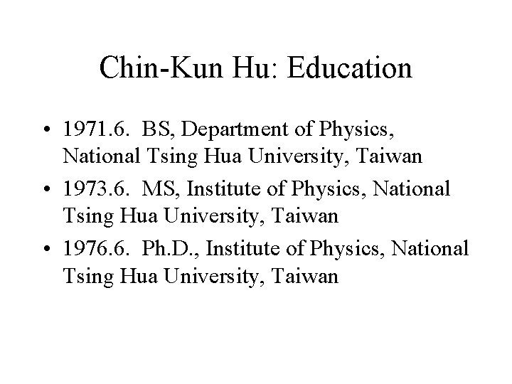 Chin-Kun Hu: Education • 1971. 6. BS, Department of Physics, National Tsing Hua University,