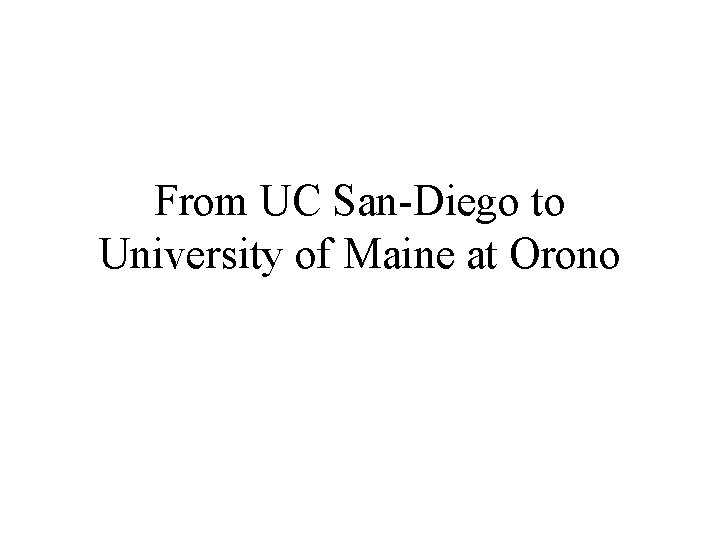 From UC San-Diego to University of Maine at Orono 