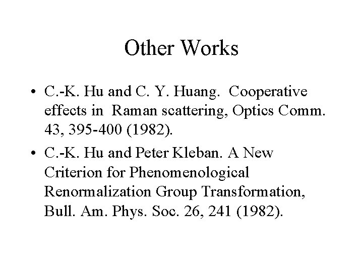 Other Works • C. -K. Hu and C. Y. Huang. Cooperative effects in Raman