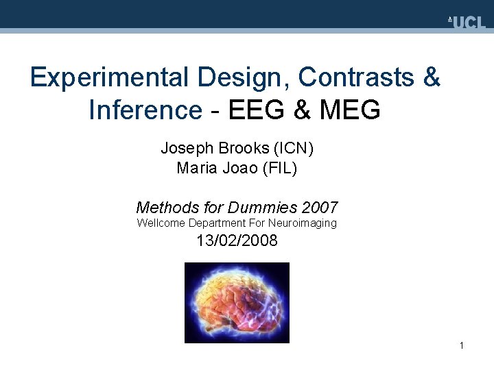 Experimental Design, Contrasts & Inference - EEG & MEG Joseph Brooks (ICN) Maria Joao