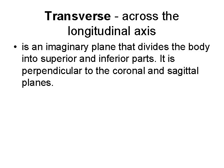 Transverse - across the longitudinal axis • is an imaginary plane that divides the Transverse - across the longitudinal axis • is an imaginary plane that divides the