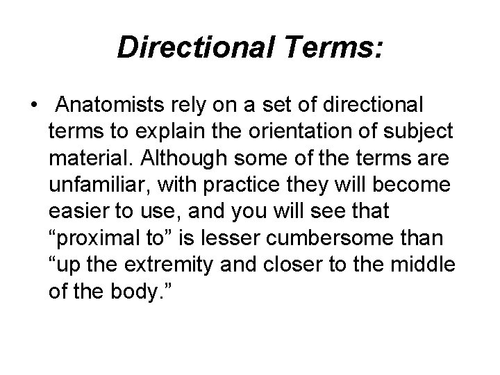 Directional Terms: • Anatomists rely on a set of directional terms to explain the