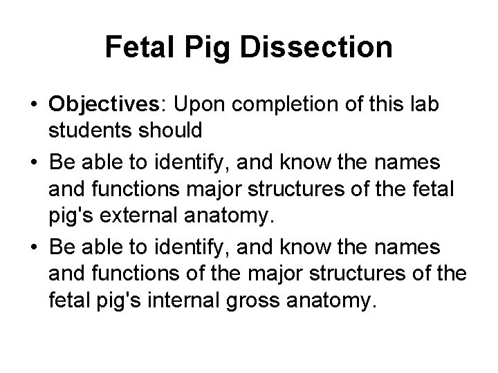 Fetal Pig Dissection • Objectives: Upon completion of this lab students should • Be Fetal Pig Dissection • Objectives: Upon completion of this lab students should • Be