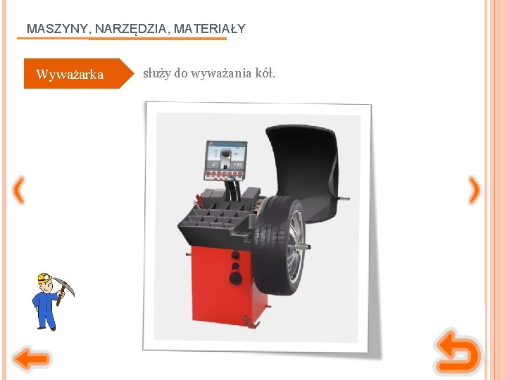 MASZYNY, NARZĘDZIA, MATERIAŁY Wyważarka służy do wyważania kół. 