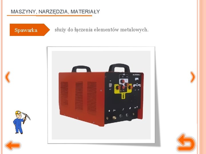 MASZYNY, NARZĘDZIA, MATERIAŁY Spawarka służy do łączenia elementów metalowych. 