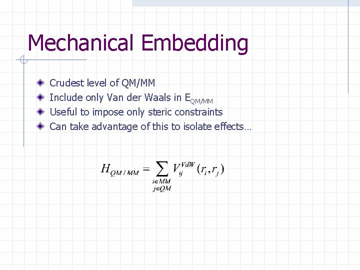 Mechanical Embedding Crudest level of QM/MM Include only Van der Waals in EQM/MM Useful