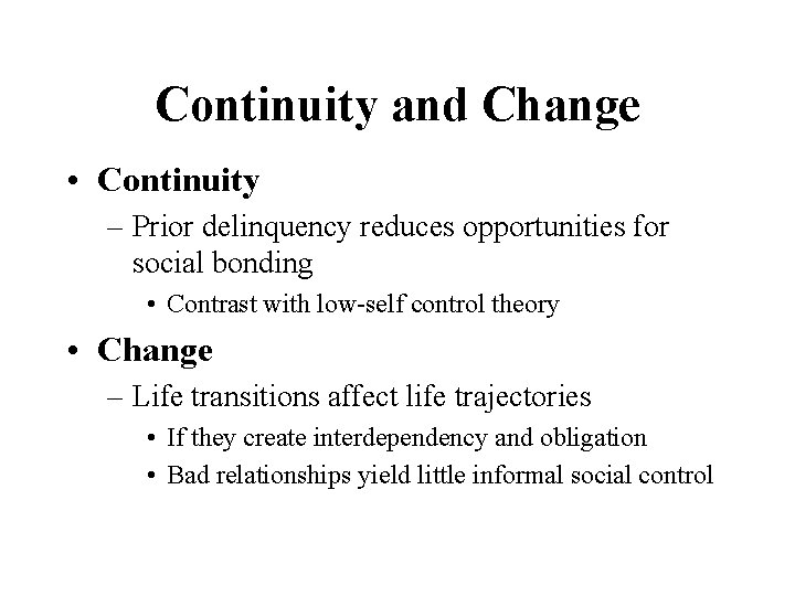 Continuity and Change • Continuity – Prior delinquency reduces opportunities for social bonding •