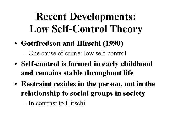 Recent Developments: Low Self-Control Theory • Gottfredson and Hirschi (1990) – One cause of
