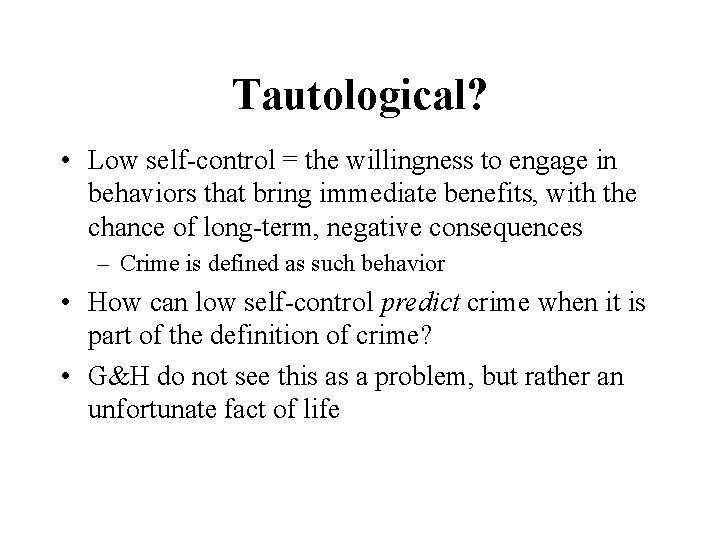 Tautological? • Low self-control = the willingness to engage in behaviors that bring immediate