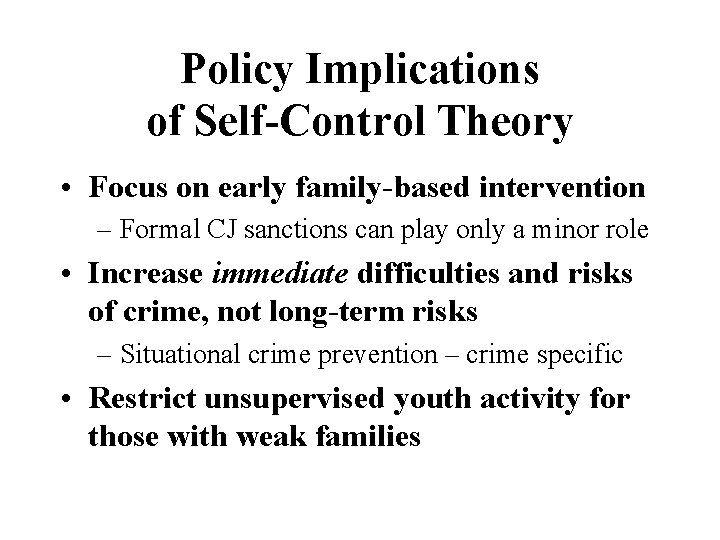 Policy Implications of Self-Control Theory • Focus on early family-based intervention – Formal CJ