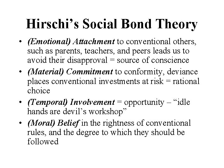 Hirschi’s Social Bond Theory • (Emotional) Attachment to conventional others, such as parents, teachers,