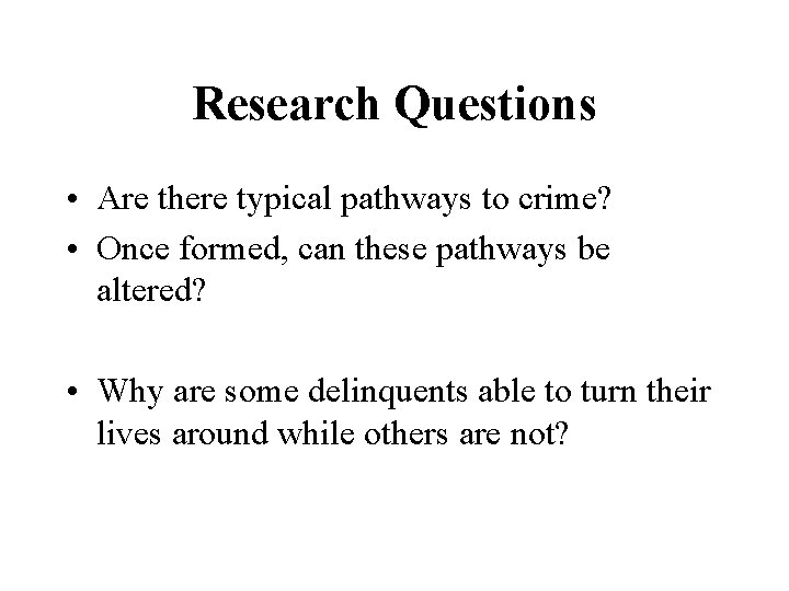 Research Questions • Are there typical pathways to crime? • Once formed, can these