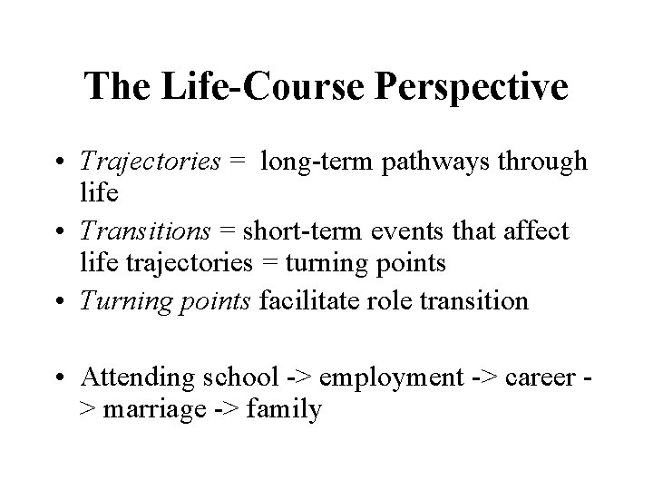 The Life-Course Perspective • Trajectories = long-term pathways through life • Transitions = short-term