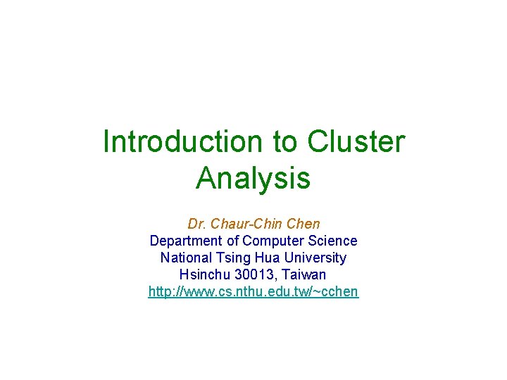 Introduction to Cluster Analysis Dr. Chaur-Chin Chen Department of Computer Science National Tsing Hua