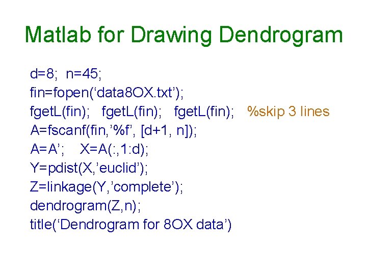 Matlab for Drawing Dendrogram d=8; n=45; fin=fopen(‘data 8 OX. txt’); fget. L(fin); %skip 3