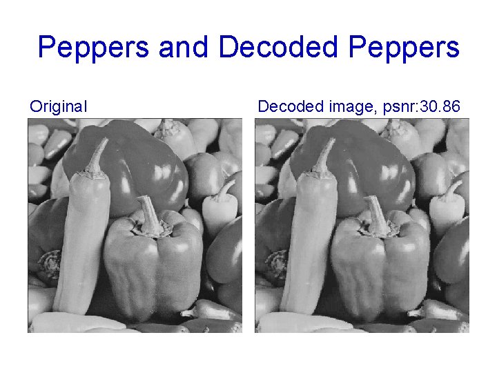 Peppers and Decoded Peppers Original Decoded image, psnr: 30. 86 