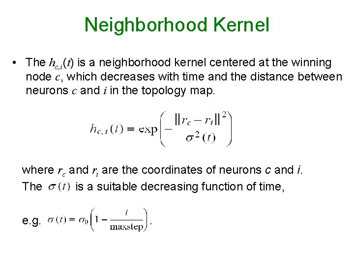 Neighborhood Kernel • The hc, i(t) is a neighborhood kernel centered at the winning