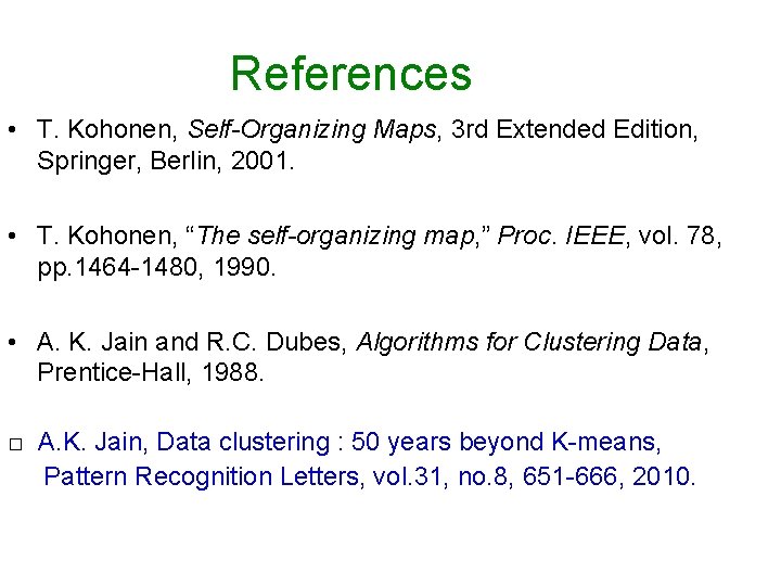 References • T. Kohonen, Self-Organizing Maps, 3 rd Extended Edition, Springer, Berlin, 2001. •