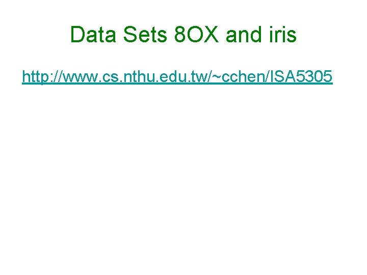 Data Sets 8 OX and iris http: //www. cs. nthu. edu. tw/~cchen/ISA 5305 