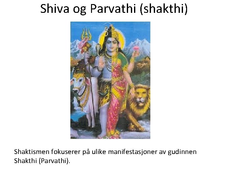 Shiva og Parvathi (shakthi) Shaktismen fokuserer på ulike manifestasjoner av gudinnen Shakthi (Parvathi). 