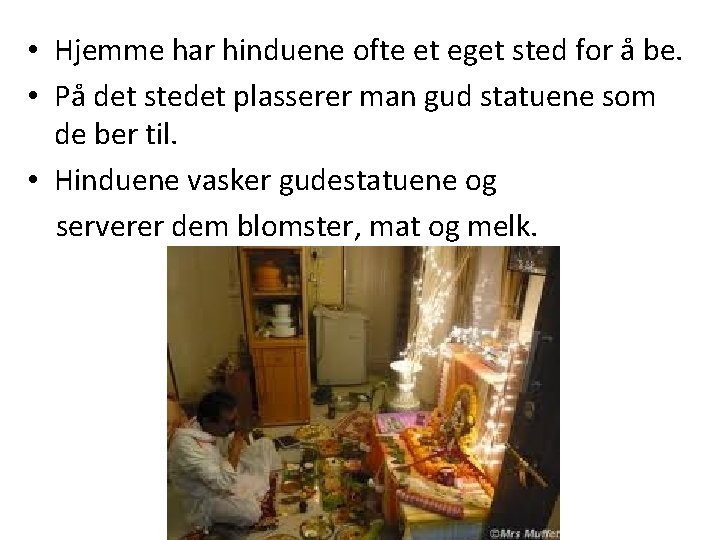  • Hjemme har hinduene ofte et eget sted for å be. • På