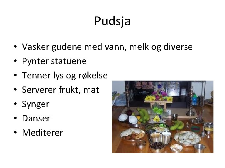 Pudsja • • Vasker gudene med vann, melk og diverse Pynter statuene Tenner lys