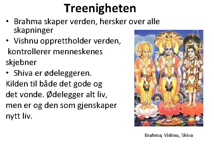 Treenigheten • Brahma skaper verden, hersker over alle skapninger • Vishnu opprettholder verden, kontrollerer