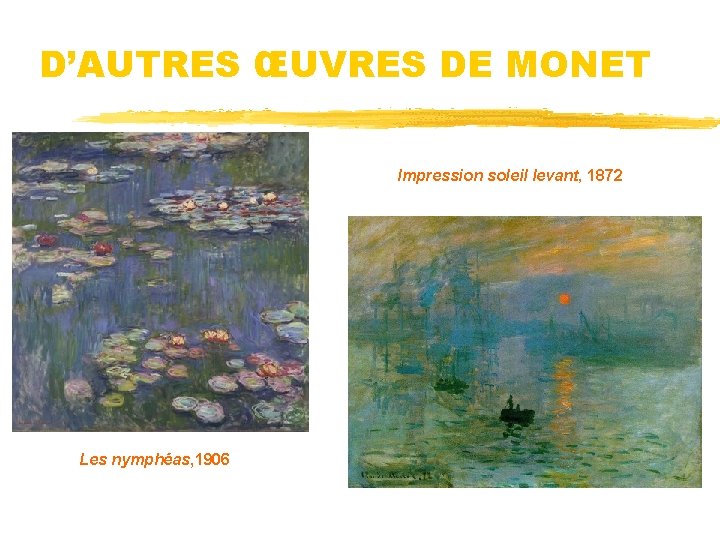 D’AUTRES ŒUVRES DE MONET Impression soleil levant, 1872 Les nymphéas, 1906 