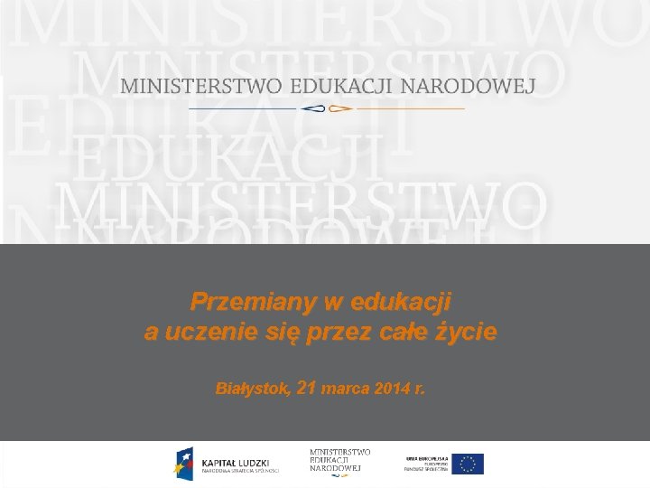 Przemiany w edukacji a uczenie się przez całe życie Białystok, 21 marca 2014 r.