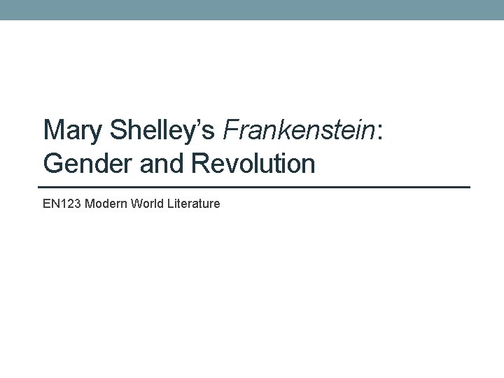 Mary Shelley’s Frankenstein: Gender and Revolution EN 123 Modern World Literature 