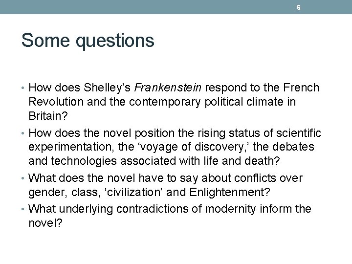 6 Some questions • How does Shelley’s Frankenstein respond to the French Revolution and