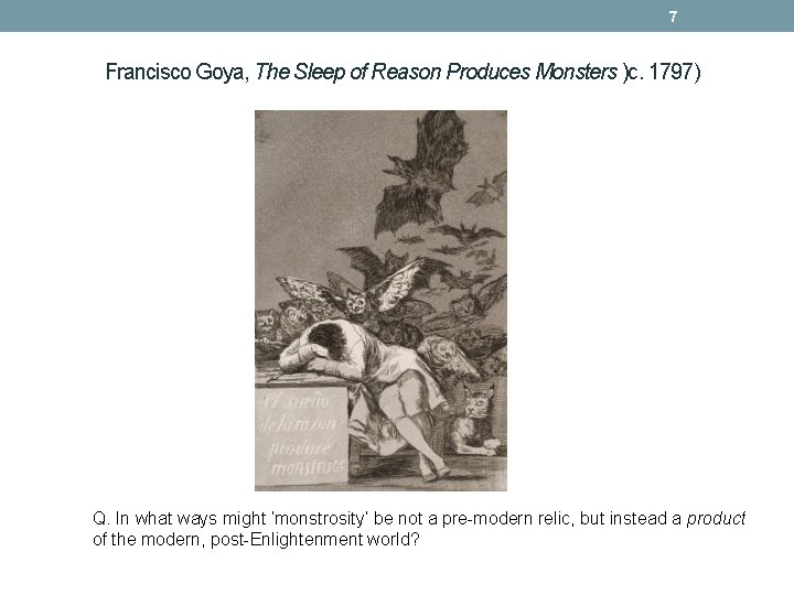 7 Francisco Goya, The Sleep of Reason Produces Monsters )c. 1797) Q. In what